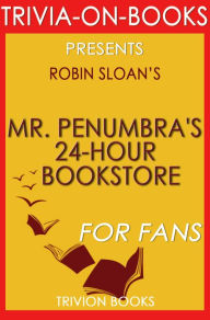 Title: Mr. Penumbra's 24-Hour Bookstore: A Novel By Robin Sloan (Trivia-On-Books), Author: Trivion Books