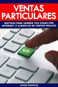 Title: Ventas particulares. Motivos para vender tus cosas por internet (y ejemplos de ventas reales), Author: Javier González