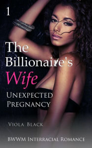 Title: The Billionaire's Wife 1: Unexpected Pregnancy (BWWM Interracial Romance), Author: Viola Black