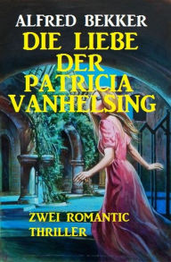 Title: Die Liebe der Patricia Vanhelsing, Author: Alfred Bekker