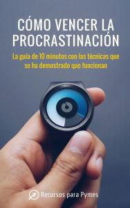 Title: Cómo vencer la procrastinación. Las técnicas que se han demostrado que funcionan, Author: Recursos para Pymes