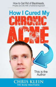 Title: How I Cured My Chronic Acne: How to Get Rid of Blackheads, Pimples and Zits With a Nutritional Approach, Author: Chris Klein