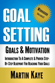 Title: Goal Setting (Workbook Included): Goals and Motivation (Goal Setting Master Plan, #1), Author: Martin Kaye