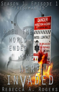 Title: Freshman 15 (When the World Ended and We Were Invaded: Season 1, #1), Author: Rebecca A. Rogers