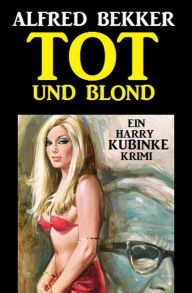 Title: Harry Kubinke - Tot und blond: Krimi, Author: Alfred Bekker