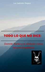 Title: Todo lo que no dice: Donnie Darko y el símbolo como recurso lingüístico, Author: Lia Gabriele Regius