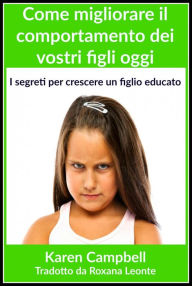 Title: Come migliorare il comportamento dei vostri figli oggi, Author: Karen Campbell