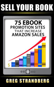 Title: Sell Your Book: 75 eBook Promotion Sites That Increase Amazon Sales, Author: Greg Strandberg