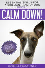 Calm Down!: Step-by-Step to a Calm, Relaxed, and Brilliant Family Dog (Essential Skills for a Brilliant Family Dog Series #1)