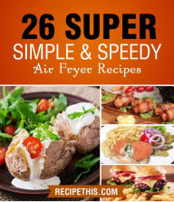 Title: Air fryer Cooking: 26 Super Simple & Speedy Air Fryer Recipes, Author: Recipe This