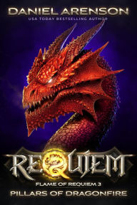 Title: Pillars of Dragonfire (Requiem: Flame of Requiem, #3), Author: Daniel Arenson