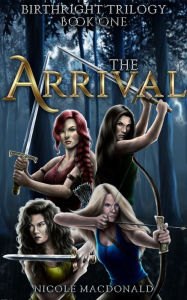 Title: The Arrival (The BirthRight Trilogy, #1), Author: Nicole MacDonald
