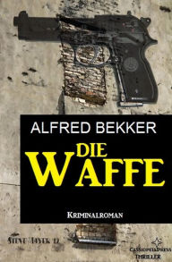 Title: Die Waffe: Kriminalroman, Author: Alfred Bekker