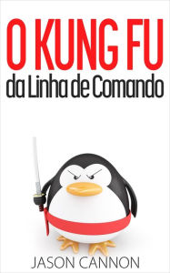 Title: O Kung Fu da Linha de Comando, Author: Jason Cannon