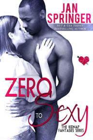 Title: Zero To Sexy (Kidnap Fantasies, #3), Author: Jan Springer