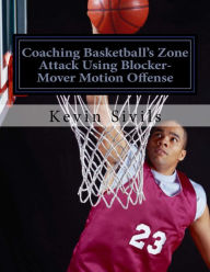 Title: Coaching Basketball's Zone Attack Using Blocker-Mover Motion Offense, Author: Kevin Sivils