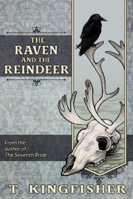 Title: The Raven and the Reindeer, Author: T. Kingfisher