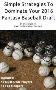 Title: Simple Strategies to Dominate Your 2016 Fantasy Baseball Draft, Author: Kyle Swartz