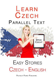 Title: Learn Czech - Parallel Text - Easy Stories (English - Czech), Author: Polyglot Planet Publishing