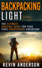 Backpacking Light: The Ultimate Survival Guide For Your First Backpacking Adventure (Camping, Hiking, Fishing, Outdoors Series)