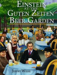 Title: Einstein at the Beer Garden, Author: Jeffry Weiss