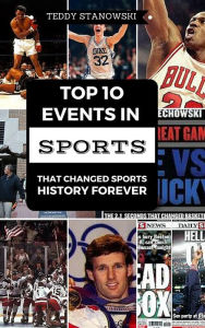 Title: Top 10 Events In Sports That Changed Sports History Forever, Author: Teddy Stanowski