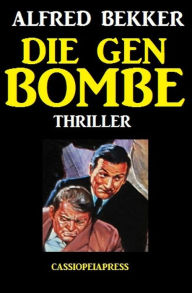 Title: Die Gen-Bombe: Thriller (Alfred Bekker Thriller Edition), Author: Alfred Bekker