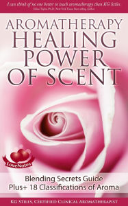 Title: Aromatherapy Healing Power of Scent Blending Secrets Guide Plus+18 Classifications of Aroma (Healing with Essential Oil), Author: KG STILES