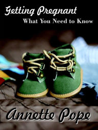 Title: Getting Pregnant - What You Need to Know, Author: Annette Pope