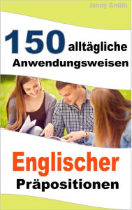 Title: 150 alltägliche Anwendungsweisen Englischer Präpositionen, Author: Jenny Smith