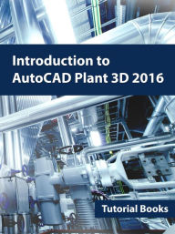 Title: Introduction to AutoCAD Plant 3D 2016, Author: Tutorial Books