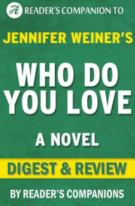 Title: Who Do You Love: A Novel By Jennifer Weiner Digest & Review, Author: Reader's Companions