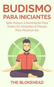 Title: Budismo Para Iniciantes: Sete Passos à Iluminação Para Todos Os Iniciantes & Passos Para Alcançá-los, Author: The Blokehead