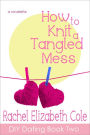 How to Knit a Tangled Mess (DIY Dating, #2)