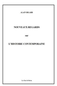 Title: Nouveaux regards sur l'histoire contemporaine, Author: Alain Bigard