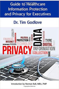 Title: Guide to Healthcare Information Protection and Privacy for Executives, Author: Tim Godlove
