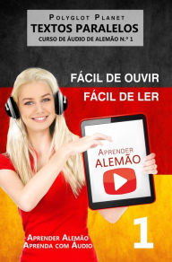 Title: Aprender Alemão - Textos Paralelos Fácil de ouvir - Fácil de ler CURSO DE ÁUDIO DE ALEMÃO N.º 1 (Aprender Alemão Aprenda com Áudio, #1), Author: Polyglot Planet