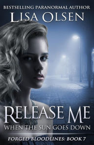 Title: Release Me When the Sun Goes Down (Forged Bloodlines, #7), Author: Lisa Olsen