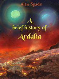 Title: A brief History of Ardalia, Author: Alan Spade