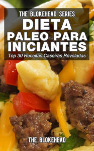 Title: Dieta Paleo para Iniciantes - Top 30 Receitas Caseiras Reveladas, Author: The Blokehead