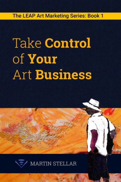 Take Control of Your Art Business (The LEAP Art Marketing Series, #1)