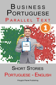 Title: Business Portuguese [1] Parallel Text Short Stories (Portuguese - English), Author: Polyglot Planet Publishing