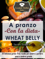 Title: A pranzo con la dieta Wheat Belly, Author: Sarah Sophia