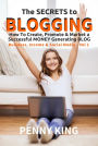 The SECRETS to BLOGGING: How To Create, Promote & Market a Successful Money Generating Blog + FREE eBook 