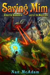 Title: Saving Mim (Charlie Kadabra Last of the Magicians, #1), Author: Nan McAdam