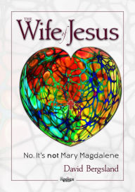 Title: The Wife of Jesus: No. It's not Mary Magdalene, Author: David Bergsland