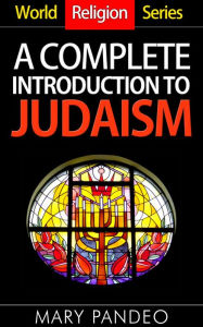 Title: A Complete Introduction to Judaism (World Religion Series, #5), Author: Mary Pandeo