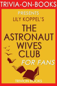 Title: The Astronaut Wives Club: A True Story by Lily Koppel (Trivia-On-Books), Author: Trivion Books