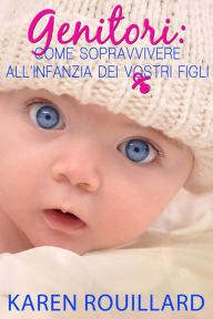 Title: Genitori: Come sopravvivere all'infanzia dei vostri figli, Author: Karen Rouillard