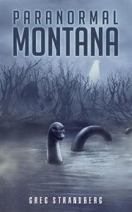 Title: Paranormal Montana, Author: Greg Strandberg